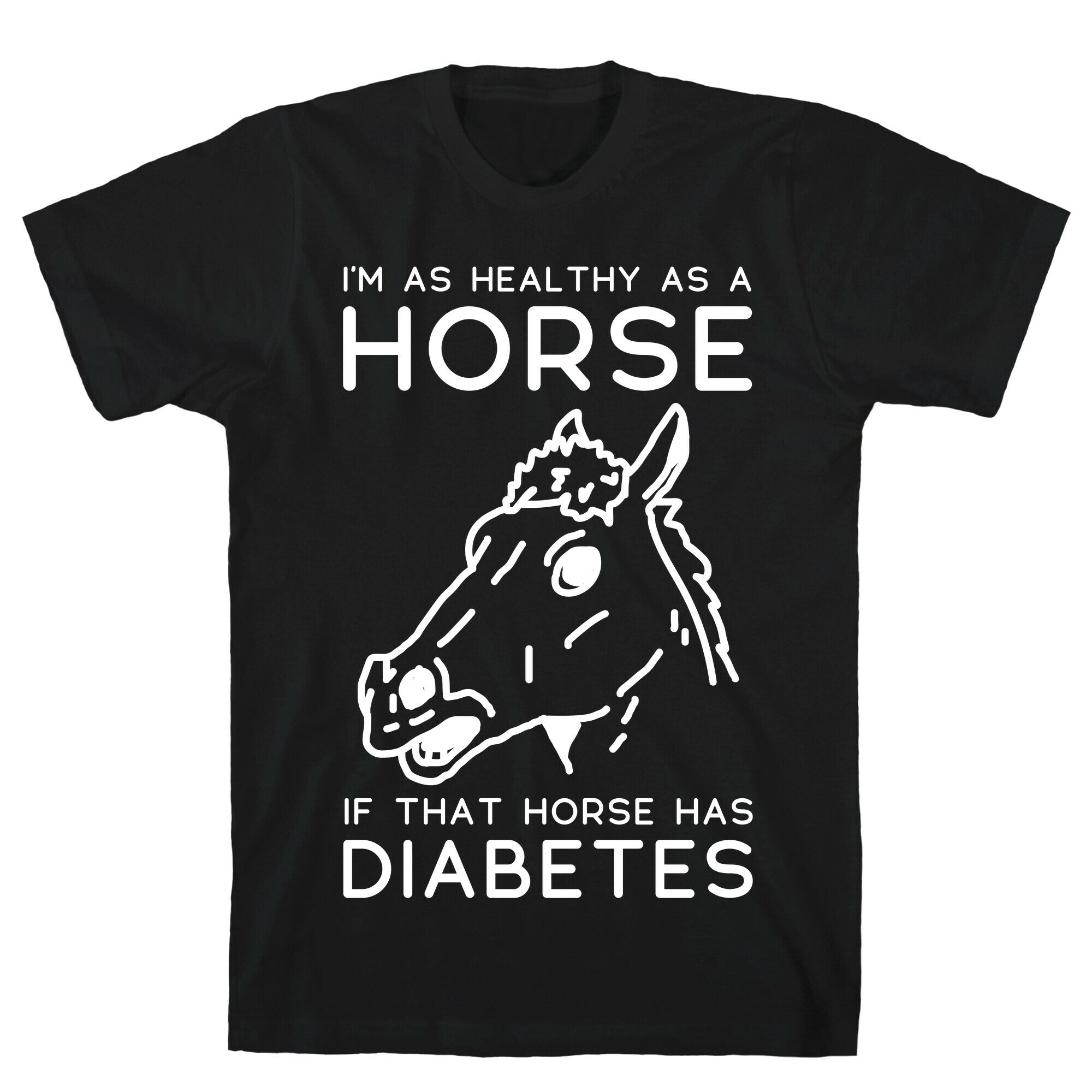 I'm as Healthy as a Horse T-Shirt
